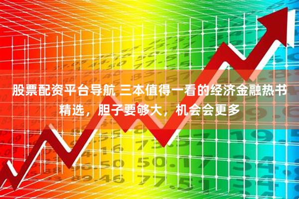 股票配资平台导航 三本值得一看的经济金融热书精选，胆子要够大，机会会更多